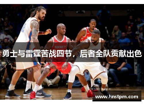 勇士与雷霆苦战四节，后者全队贡献出色