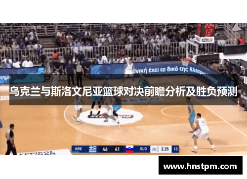 乌克兰与斯洛文尼亚篮球对决前瞻分析及胜负预测