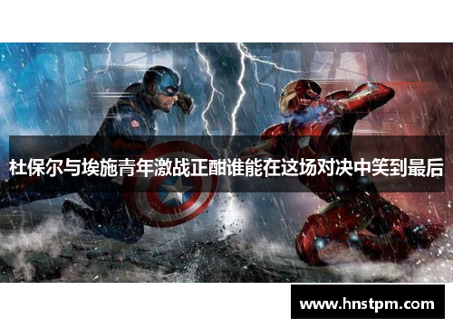 杜保尔与埃施青年激战正酣谁能在这场对决中笑到最后